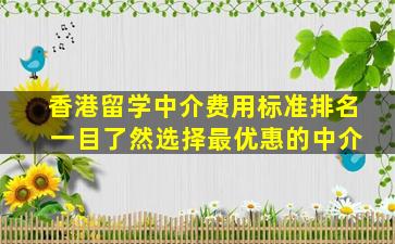 香港留学中介费用标准排名 一目了然选择最优惠的中介